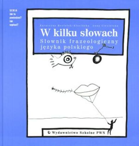 Okładka książki W kilku słowach : słownik frazeologiczny języka polskiego / Katarzyna Mosiołek-Kłosińska ; Anna Ciesielska.