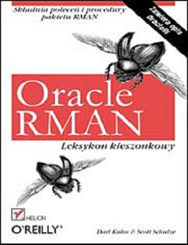 Okładka książki Oracle RMAN : leksykon kieszonkowy / Darl Kuhn, Scott Schulze ; tłumaczenie Bartłomiej Garbacz.