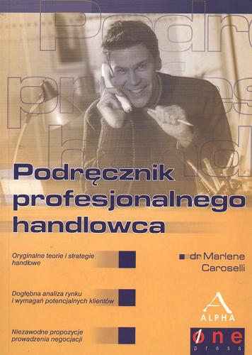 Okładka książki Podręcznik profesjonalnego handlowca / Marlene dr Caroselli ; tł. Marzena Witek ; tł. Katarzyna Szkodny.