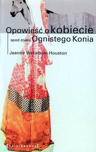 Okładka książki Opowieść o kobiecie spod znaku Ognistego Konia / Jeanne Wakatsuki Houston ; przeł. [z ang.] Ewa Penksyk-KLuczkowska.