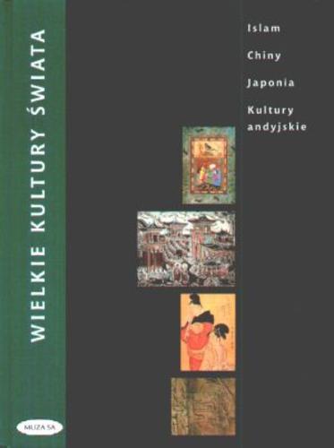 Okładka książki Wielkie kultury świata : Islam, Chiny, Japonia, kultury andyjskie / [aut. et al.] Miriam Meier ; [red.] Margarita Kardasz ; [tł. z fr. et a Krystyna Dąbrowska.
