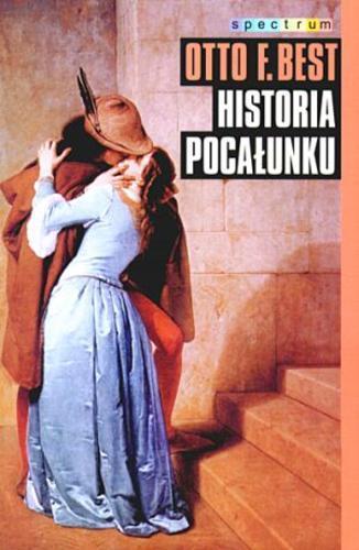 Okładka książki Historia pocałunku / Otto F. Best ; przy współpr. Wolfganga M. Schleidta ; przeł. Anna Kryczyńska.