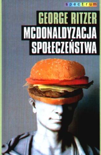 Okładka książki McDonaldyzacja społeczeństwa / George Ritzer ; tł. Sławomir Magala.