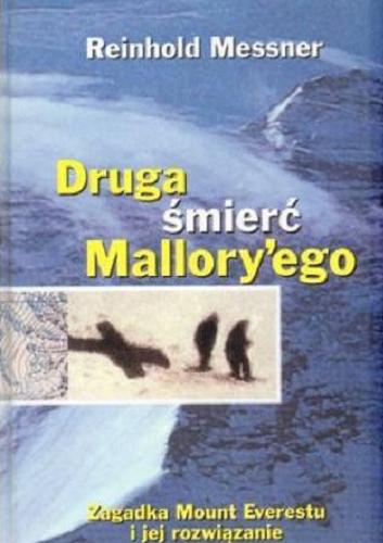 Okładka książki Druga śmierć Mallory`ego : zagadka Mount Everestu i jej rozwiązanie / Reinhold Messner ; przełożyła Anna Kryczyńska.