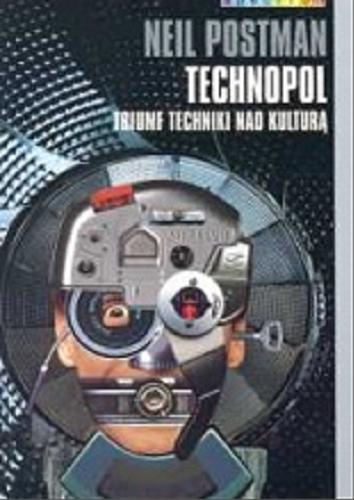 Okładka książki Technopol : triumf techniki nad kulturą / Neil Postman ; przeł. Anna Tanalska-Dulęba.