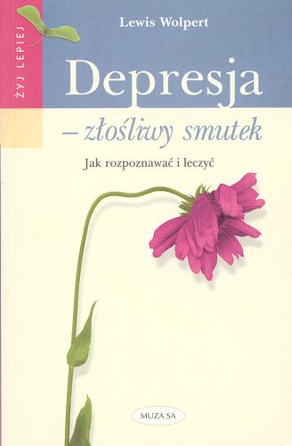 Okładka książki Depresja - złośliwy smutek : jak rozpoznawać i leczyć / Lewis Wolpert ; [tł. Dorota Bartnik].