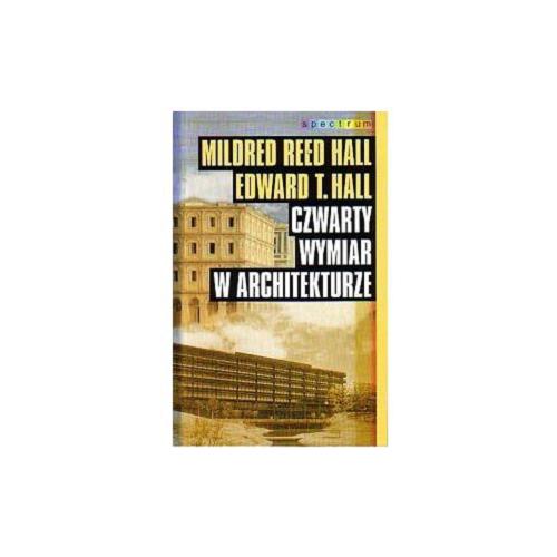 Okładka książki Czwarty wymiar w architekturze : studium o wpływie budynku na zachowanie człowieka / Mildred Reed Hall ; tłum. Radosław Nowakowski.