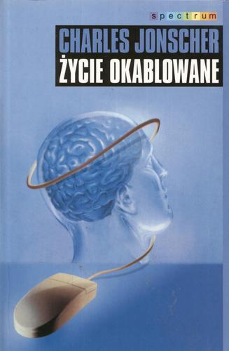 Okładka książki Życie okablowane : kim jesteśmy w epoce przekazu cyfrowego / Charles Jonscher ; przekład [z języka angielskiego] Lech Niedzielski.