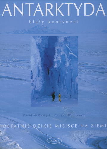 Okładka książki Antarktyda : biały kontynent / David McGonigal, Lynn Woodworth ; [przekł. Józef Wiktor, Grażyna Winiarska].