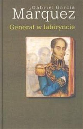 Okładka książki Generał w labiryncie / Gabriel Garcia Marquez ; przełożyła Zofia Wasitowa.