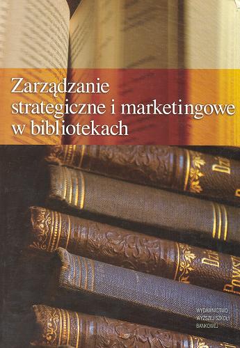 Okładka książki Zarządzanie strategiczne i marketingowe w bibliotekach / [komitet red. Mariusz Nowak, Paweł Pioterek, Janina Przybysz].