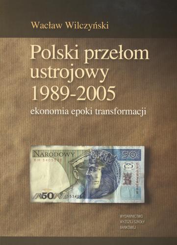 Okładka książki Polski przełom ustrojowy 1989-2005: Ekonomia epoki transformacji / Wacław Wilczyński.