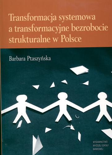 Okładka książki Transformacja systemowa a transformacyjne bezrobocie strukturalne w Polsce / Barbara Ptaszyńska.