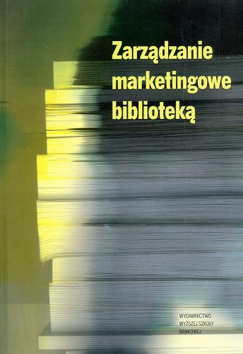 Okładka książki Zarządzanie marketingowe biblioteką / [red. Marlena Pigla ; aut. Wiesław Babik et al.].