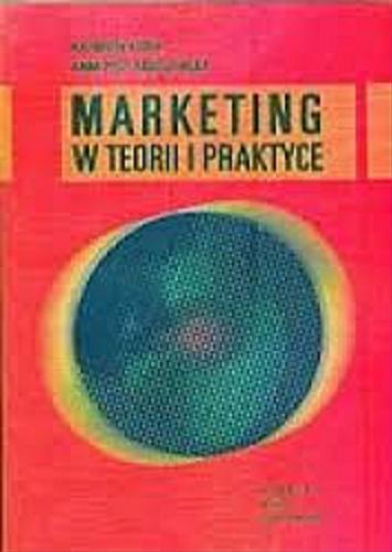 Okładka książki Marketing w teorii i praktyce / Kazimiera Kotra ; Anna Pysz-Radziszewska.