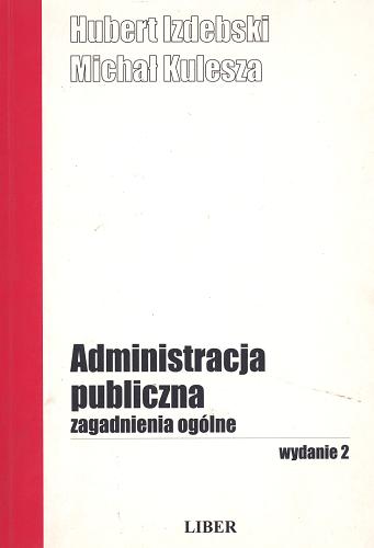 Okładka książki Administracja publiczna : zagadnienia ogólne / Hubert Izdebski ; Michał Kulesza.