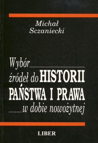 Okładka książki Wybór źródeł do historii państwa i prawa w dobie nowożytnej / Michał Sczaniecki ; poszerzenie oprac. Marek Wąsowicz.