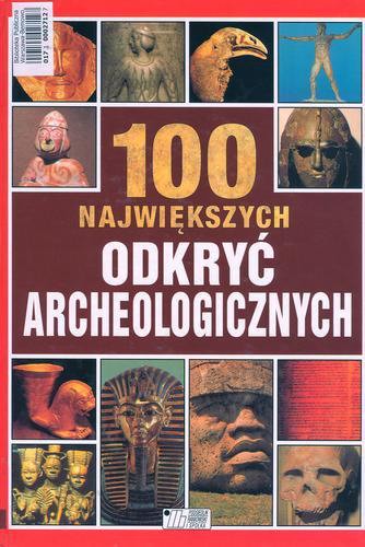 Okładka książki 100 największych odkryć archeologicznych /  Jacqueline Dineen ; [tł. i konsultacja wyd. pol. Jacek Kabaciński].