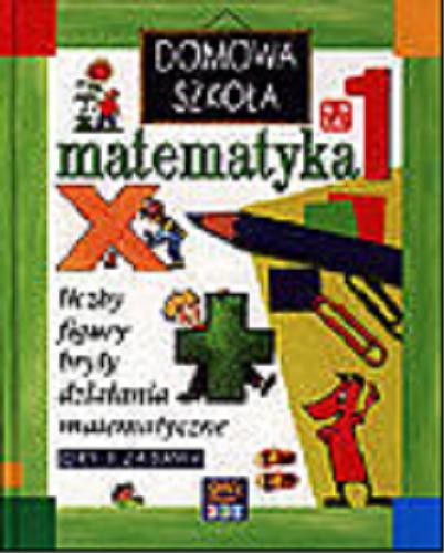 Okładka książki Matematyka 1 : [liczby, figury, bryły, działania matematyczne] / Andrew King ; ilustr. Tony Kenyon ; tł. John Catlow.