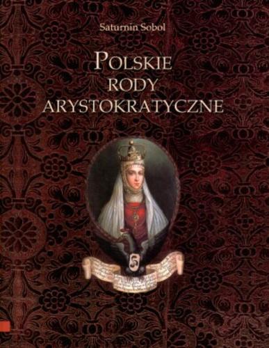 Okładka książki Polskie rody arystokratyczne / Saturnin Sobol.