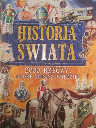 Okładka książki Historia świata : 2000 rzeczy, które musisz wiedzieć / John Farndon ; tłumaczenie Katarzyna Piotrowska.