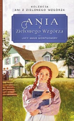 Okładka książki Ania z Zielonego Wzgórza / Lucy Maud Montgomery ; przekład Jolanta Ważbińska.