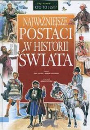 Okładka książki Najważniejsze postaci w historii świata / Ewa Barska ; Marek Głogowski ; il. Marek Szyszko.