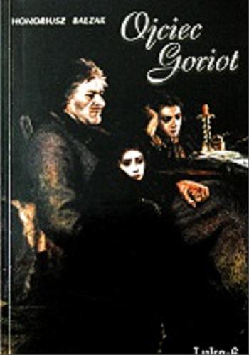 Okładka książki Ojciec Goriot / Honoré de Balzac ; tł. Tadeusz Żeleński.
