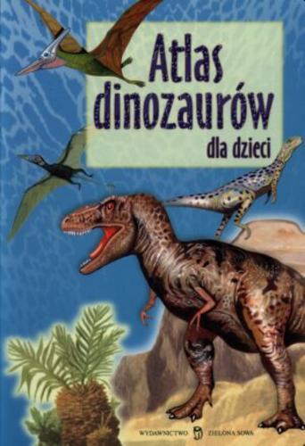 Okładka książki Atlas dinozaurów dla dzieci / Robert Dzwonkowski ; ilustr. Robert Dzwonkowski ; red. Edyta Wygonik.