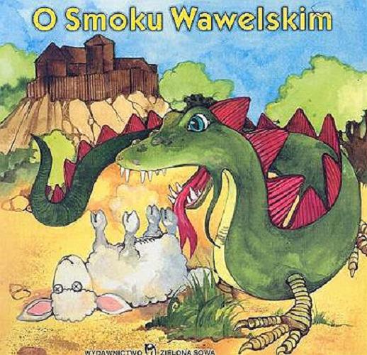 Okładka książki O smoku wawelskim / il. Aleksandra Michalska-Szwagierczak ; tekst Edyta Wygonik.