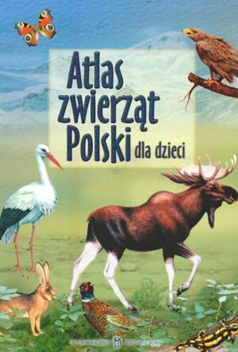 Okładka książki Atlas zwierząt Polski dla dzieci / Robert Dzwonkowski ; Edyta Wygonik.