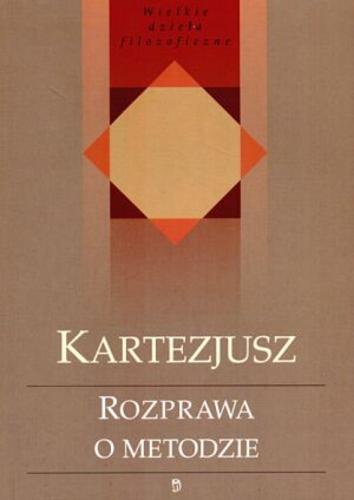 Okładka książki Rozprawa o metodzie : właściwego kierowania rozumem i poszukiwania prawdy w naukach / Rene Descartes ; tł. Tadeusz Żeleński- Boy.