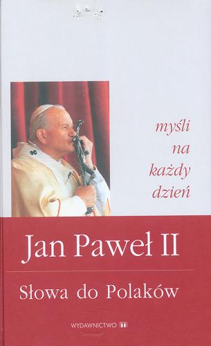 Okładka książki Słowa do Polaków : myśli na każdy dzień / Jan Paweł II ; oprac. Piotr Słabek ; oprac. Kinga Chojnacka.