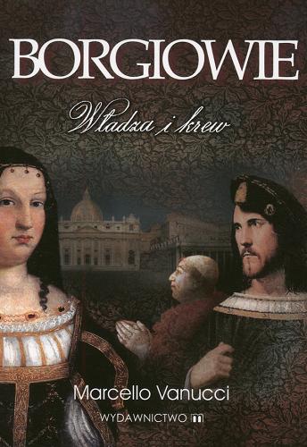 Okładka książki Borgiowie: władza i krew / Marcello Vanucci.