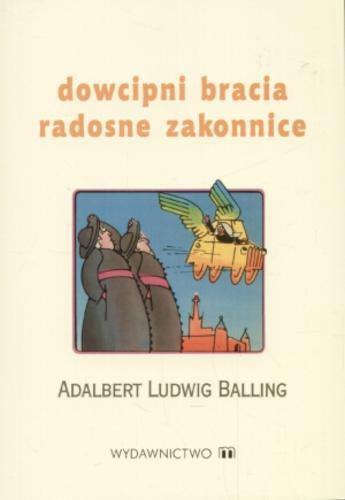 Okładka książki Dowcipni bracia, radosne zakonnice : zbiór anegdot klasztornych / Adalbert Ludwig Balling ; tł. Monika Rodkiewicz.