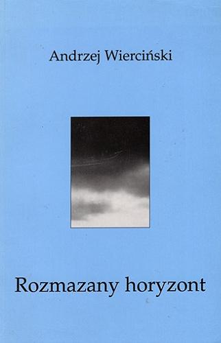Okładka książki Rozmazany horyzont : wiersze wybrane 1988-2000 / Andrzej Wierciński.