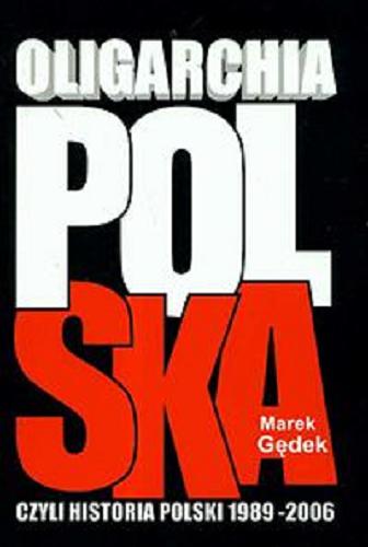 Okładka książki  Oligarchia polska czyli Historia Polski 1989-2006  2