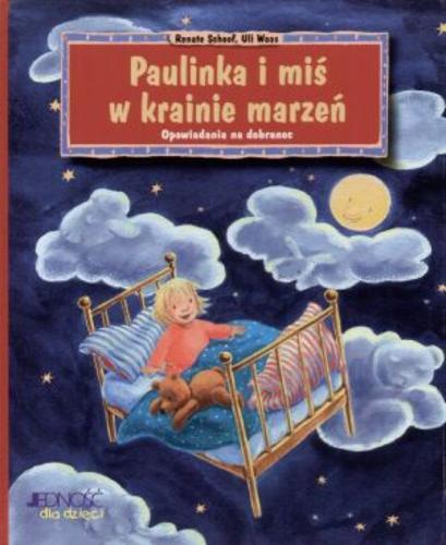Okładka książki Paulinka i miś w krainie marzeń : opowiadania na dobranoc / Renate Schoof, Uli Waas ; tłumaczenie [z niemieckiego] Magdalena Jałowiec.
