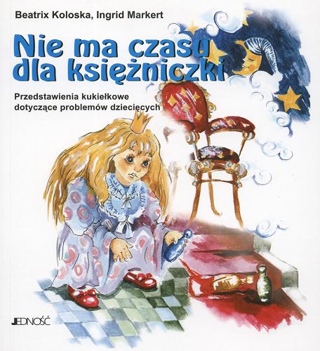 Okładka książki Nie ma czasu dla księżniczki : przedstawienia kukiełkowe dotyczące problemów dziecięcych / Beatrix Koloska ; Ingrid Markert ; tł. Magdalena Jałowiec.