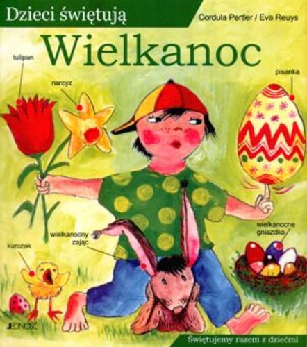 Okładka książki Dzieci świętują Wielkanoc / Cordula Pertler ; Eva Reuys ; tł. Rita Malcher.