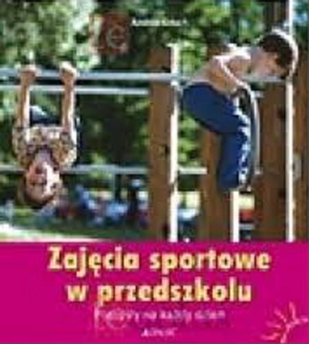 Okładka książki Zajęcia sportowe w przedszkolu : pomysły na każdy dzień / Andrea Erkert ; tłumaczenie Magdalena Jałowiec.