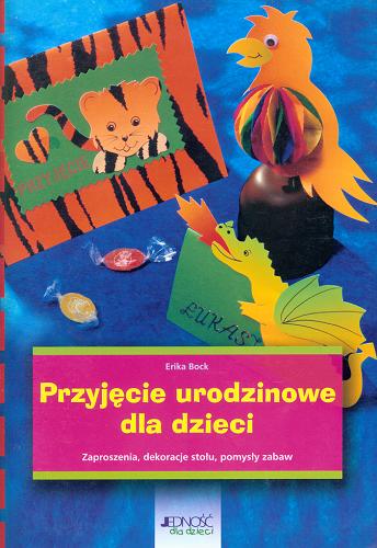 Okładka książki Przyjęcie urodzinowe dla dzieci : zaproszenia, dekoracje stołu, pomysły zabaw / Erika Bock ; tłum. Renata Galos.