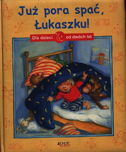 Okładka książki Już pora spać, Łukaszku / Manfred Mai ; Uli Waas ; tł. Jerzy Skwara.