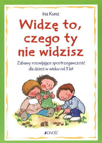 Okładka książki Widzę to, czego ty nie widzisz : zabawy rozwijające spostrzegawczość dla dzieci w wieku od 3 lat / Ina Kunz ; [przekład z języka niemieckiego Edyta Panek].