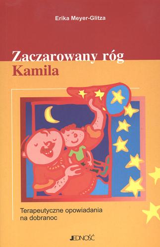Okładka książki Zaczarowany róg Kamila : terapeutyczne opowiadania na dobranoc / Erika Meyer-Glitza ; [tł. Magdalena Jałowiec ; il. Mathias Hütter].