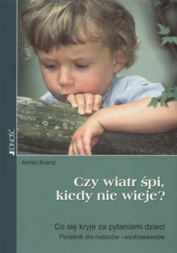 Okładka książki  Czy wiatr śpi, kiedy nie wieje? : co się kryje za pytaniami dzieci : poradnik dla rodziców i wychowawców  1