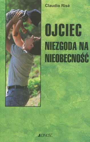 Okładka książki Ojciec : niezgoda na nieobecność / Claudio Rise ; tł. Dariusz Chodyniecki.