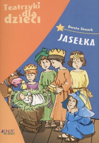 Okładka książki Teatrzyki dla dzieci : jasełka / Dorota Skwark ; ilustr. Magdalena Pilch.