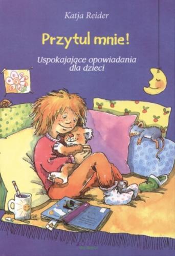 Okładka książki Przytul mnie : uspokajające opowiadania dla dzieci / Ingrid Uebe ; il. Ines Rarish ; [tł. Ewa Pstraś-Kołodziej].