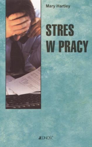 Okładka książki Stres w pracy / Mary Hartley ; tł. Piotr Żak.